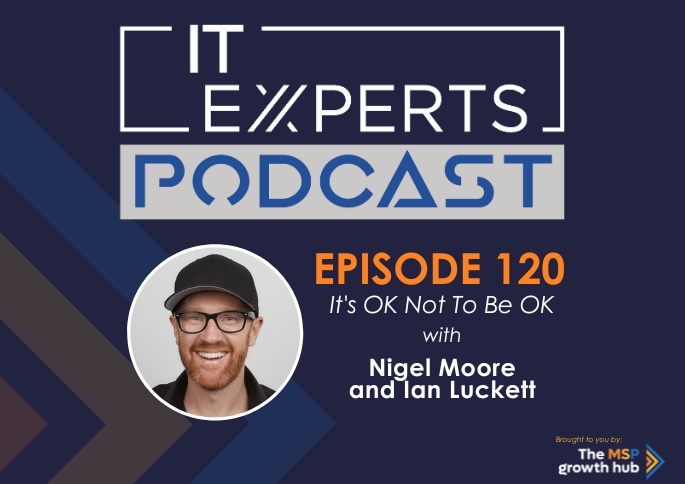 IT Experts Podcast - The MSP Growth Hub - Nigel Moore - MSP - Podcast Episode 120- UK
