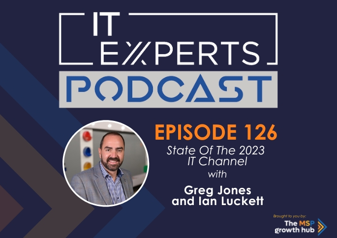 IT Experts Podcast - The MSP Growth Hub - Greg Jones - IT Channel - Podcast Episode 126 - UK