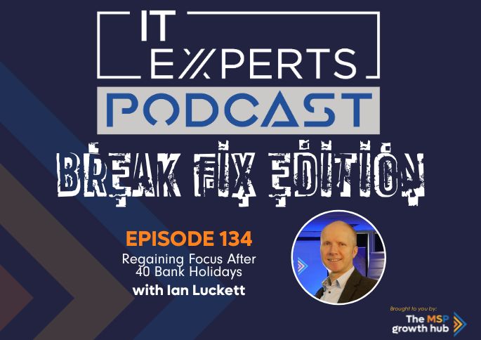 Ian Luckett - Innovate to Success - IT Experts - The MSP Growth Hub - Regaining Focus After 40 Bank Holidays - Podcast Episode 134 - UK - Regain Focus