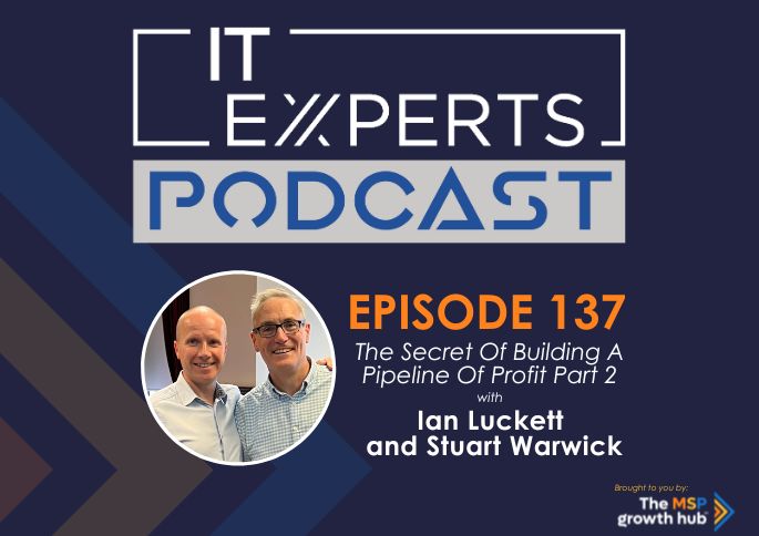 IT Experts Podcast - The MSP Growth Hub - Pipeline of Profit Part 2- Podcast Episode 138 - UK