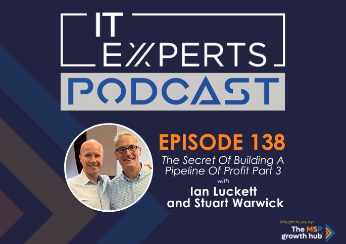 IT Experts Podcast - The MSP Growth Hub - Pipeline of Profit Part 3- Podcast Episode 138 - UK