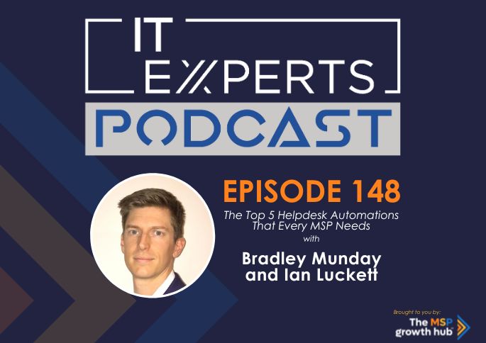 IT Experts Podcast - The MSP Growth Hub - The Top 5 Helpdesk Automations That Every MSP Needs - Bradley Munday - Podcast Episode 148 - UK