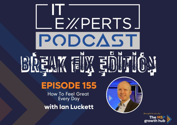 IT Experts Podcast - The MSP Growth Hub - Feel Great - Feeling Great - MSP - Podcast Episode 155 - UK