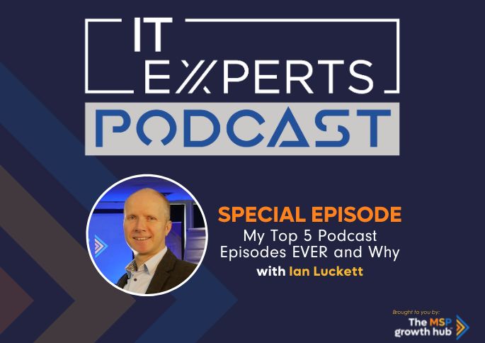 IT Experts Podcast - The MSP Growth Hub - IAN LUCKETT - THE MSP GROWTH HUB - IT EXPERTS PODCAST - Special Episode - UK - WordPress (1)