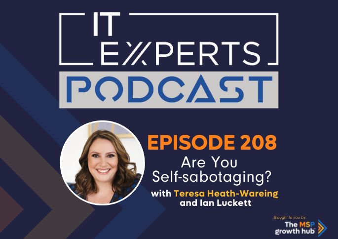 IT Experts Podcast - The MSP Growth Hub - Teresa Heath-Wareing - Self-Sabotaging - Podcast Episode 208 - UK - WordPress