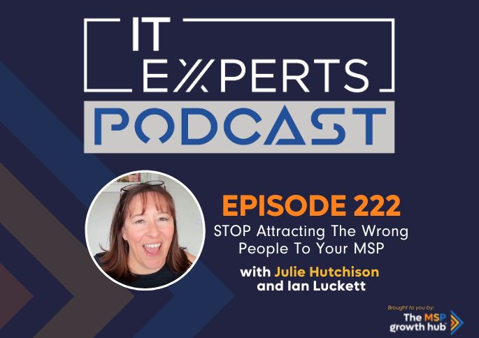 IT Experts Podcast - The MSP Growth Hub - Ian Luckett - The MSP Growth Hub - Julie Hutchison - Podcast Episode 222 - UK - WordPress
