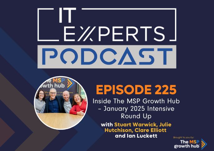 IT Experts Podcast - The MSP Growth Hub - Ian Luckett - The MSP Growth Hub - Stuart Warwick - Julie Hutchison - Clare Elliott - Podcast Episode 225 - UK - WordPress
