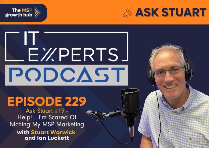 IT Experts Podcast - The MSP Growth Hub - Ian Luckett - The MSP Growth Hub - Stuart Warwick - Podcast Episode 229 - UK - MSP marketing - niching