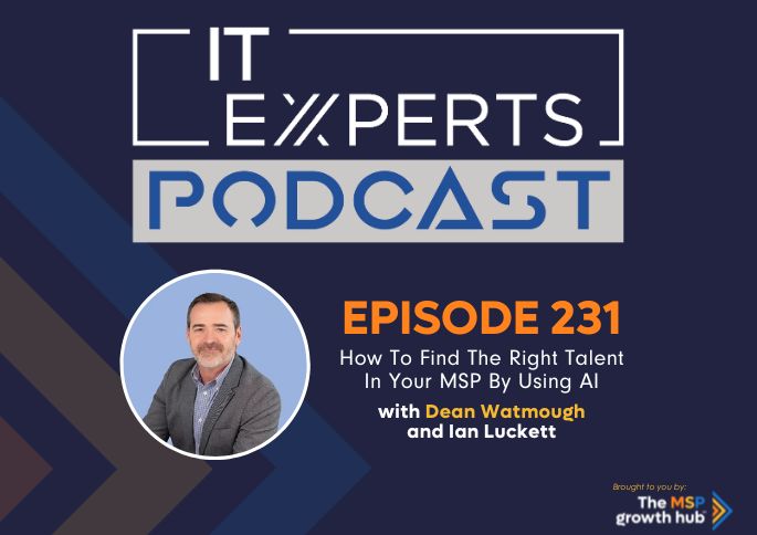 IT Experts Podcast - The MSP Growth Hub - Ian Luckett - The MSP Growth Hub - Dean Watmough - AI - Podcast Episode 231 - UK - WordPress