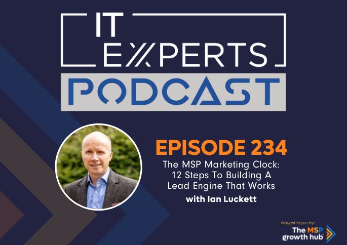 IT Experts Podcast - The MSP Growth Hub - Ian Luckett - The MSP Growth Hub - MSP Marketing - Lead Engine - Podcast Episode 234 - UK - WordPress