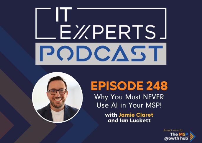 IT Experts Podcast - The MSP Growth Hub - Ian Luckett - The MSP Growth Hub - Jamie Claret - AI - Podcast Episode 248 - UK