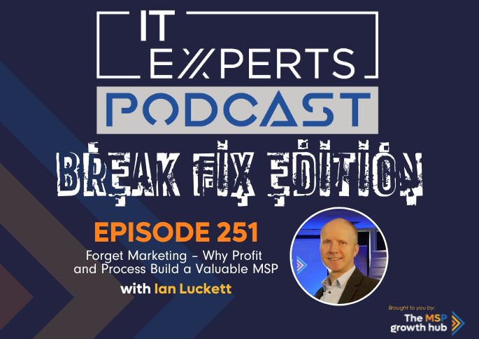 IT Experts Podcast - The MSP Growth Hub - Ian Luckett - The MSP Growth Hub - MSP - Marketing - Podcast Episode 251 - UK - WordPress