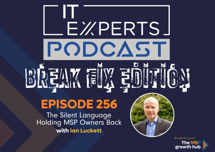 IT Experts Podcast - MSP Owners - The MSP Growth Hub - Ian Luckett - Episode 256