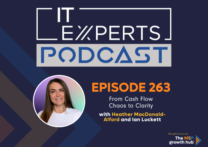 IT Experts Podcast - The MSP Growth Hub - Ian Luckett - Heather Macdonald Alford - The MSP Growth Hub - Podcast Episode 263 - UK - WordPress