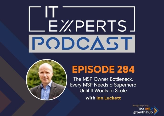 IT Experts Podcast - The MSP Growth Hub - Ian Luckett - The MSP Growth Hub - Podcast Episode 284 - UK - WordPress