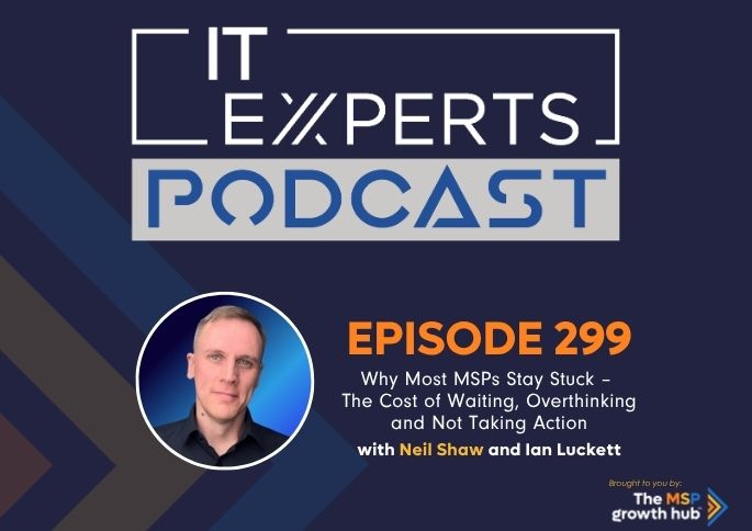 IT Experts Podcast - The MSP Growth Hub - Ian Luckett - Neil Shaw - The MSP Growth Hub - Podcast Episode 299 - UK - WordPress